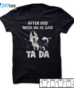 Husky After god made me he said tada t-shirt