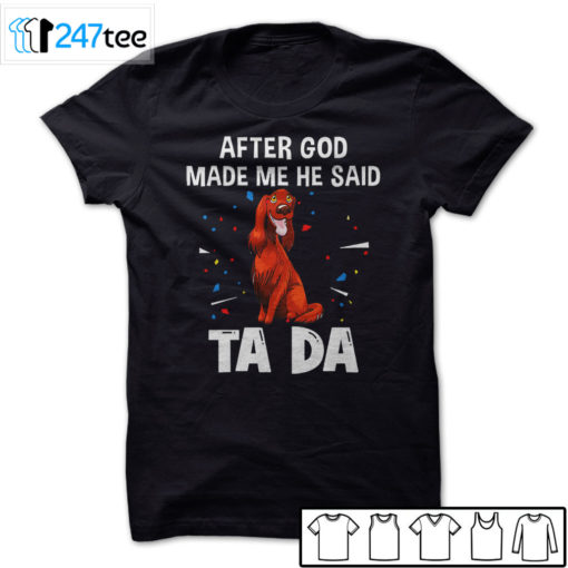 Irish Setter after God made me he said ta da Shirt, Hoodie