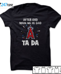 Los Angeles Angels Baseball After god made me he said tada Shirt, Hoodie