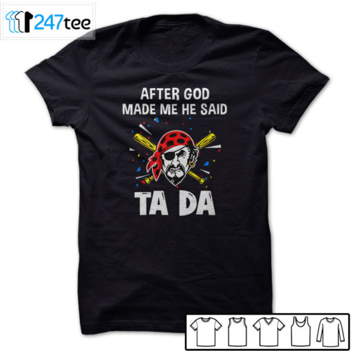 Pittsburgh Pirates Baseball After god made me he said tada Shirt, Hoodie