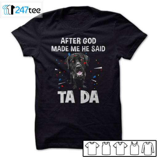 labrador retriever after God made me he said ta da Shirt, Hoodie