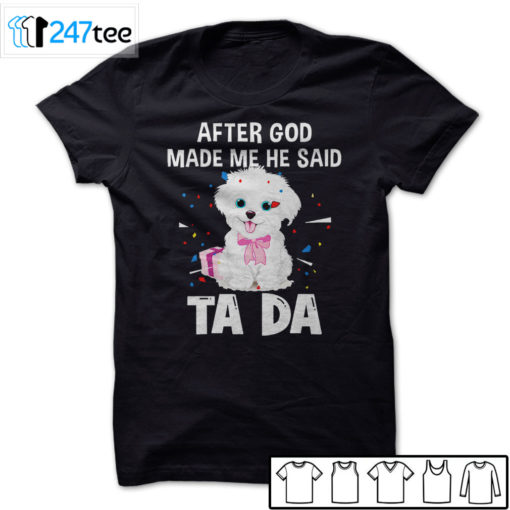 maltese after God made me he said ta da Shirt, Hoodie