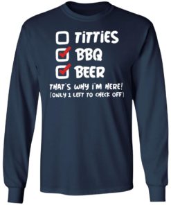 Titties Bbq Beer That’s Why I’m Here Only 1 Left To Check Off Shirt