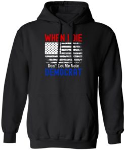 When I Die Don’t Let Me Vote Democrat American Flag Shirt