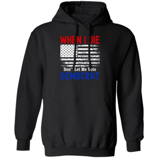 When I Die Don’t Let Me Vote Democrat American Flag Shirt