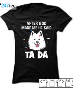 American Eskimo Dog after God made me he said ta da Shirt, Hoodie