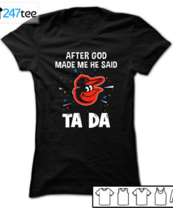 Baltimore Orioles Baseball After god made me he said tada Shirt, Hoodie