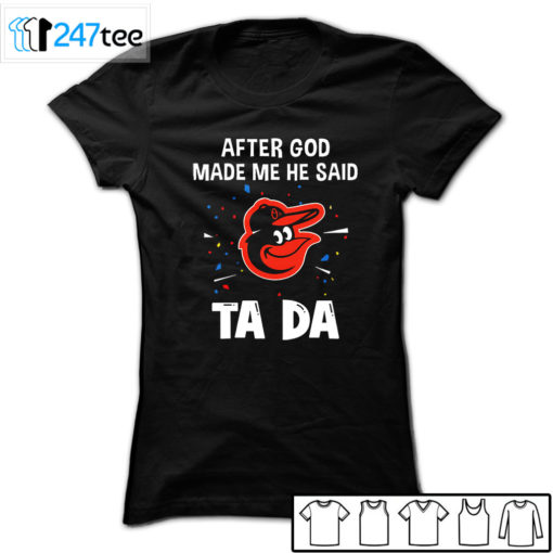 Baltimore Orioles Baseball After god made me he said tada Shirt, Hoodie