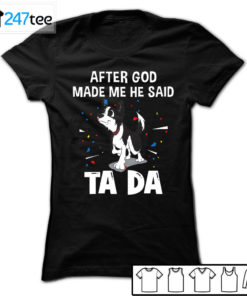 Border collie after God made me he said ta da Shirt, Hoodie