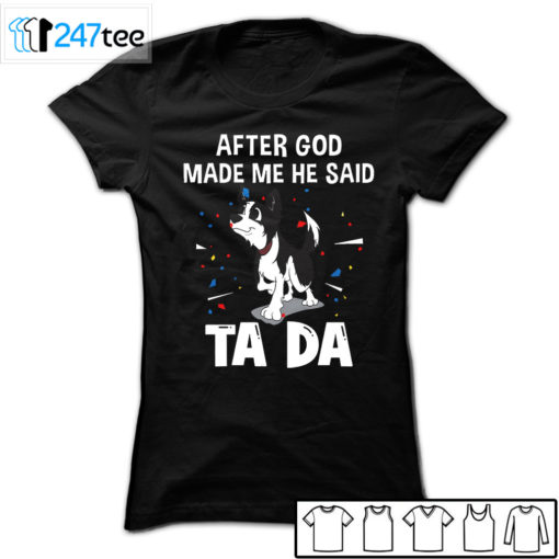 Border collie after God made me he said ta da Shirt, Hoodie