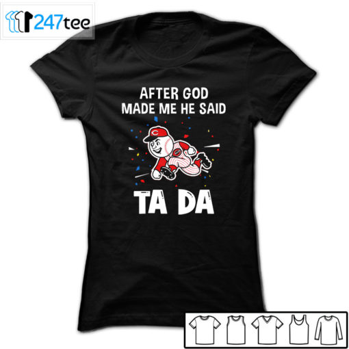 Cincinnati Reds Baseball After god made me he said tada Shirt, Hoodie