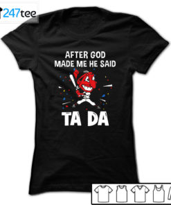 Cleveland Indians Baseball After god made me he said tada Shirt, Hoodie