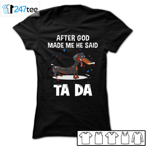 Dachshund after God made me he said ta da Shirt, Hoodie