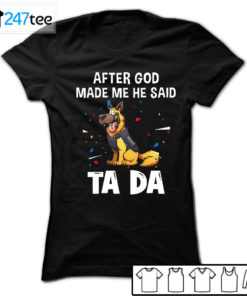 German Shepherd After god made me he said tada Shirt