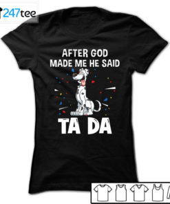 Great dane dogs after God made me he said ta da Shirt, Hoodie