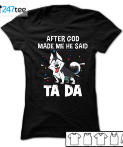 Husky After god made me he said tada t-shirt