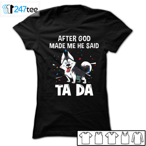 Husky After god made me he said tada t-shirt