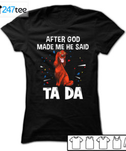 Irish Setter after God made me he said ta da Shirt, Hoodie