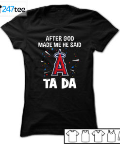 Los Angeles Angels Baseball After god made me he said tada Shirt, Hoodie