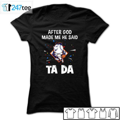 New York Mets Baseball After god made me he said tada Shirt, Hoodie