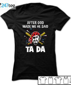 Pittsburgh Pirates Baseball After god made me he said tada Shirt, Hoodie