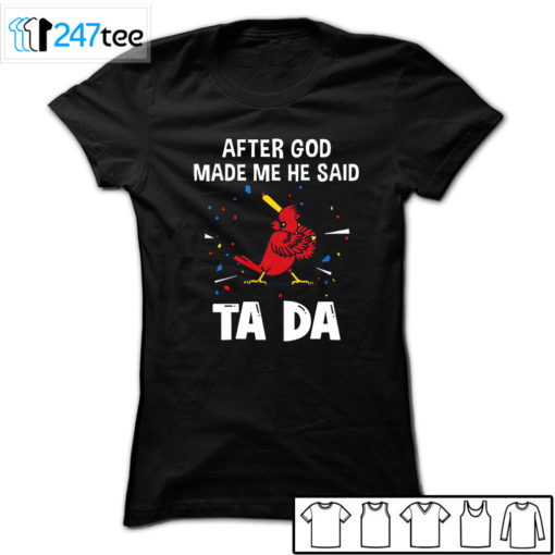 St. Louis Cardinals Baseball After god made me he said tada Shirt, Hoodie