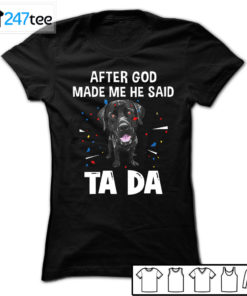 labrador retriever after God made me he said ta da Shirt, Hoodie