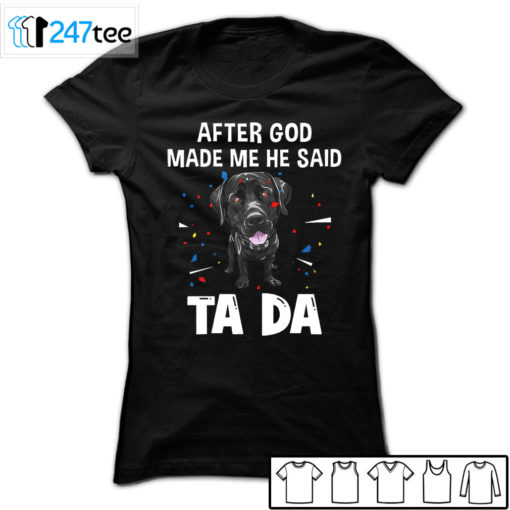 labrador retriever after God made me he said ta da Shirt, Hoodie