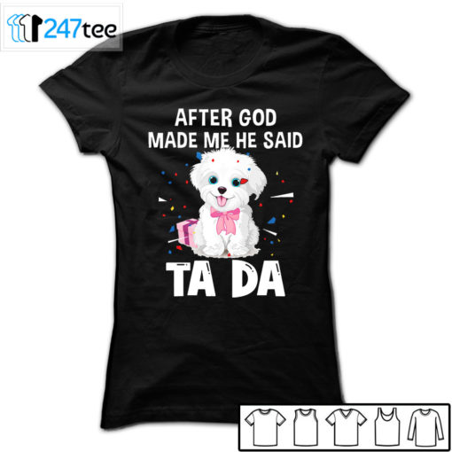 maltese after God made me he said ta da Shirt, Hoodie