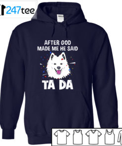 American Eskimo Dog after God made me he said ta da Shirt, Hoodie