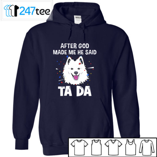 American Eskimo Dog after God made me he said ta da Shirt, Hoodie