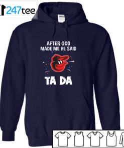 Baltimore Orioles Baseball After god made me he said tada Shirt, Hoodie