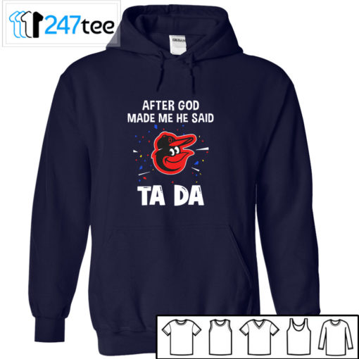 Baltimore Orioles Baseball After god made me he said tada Shirt, Hoodie