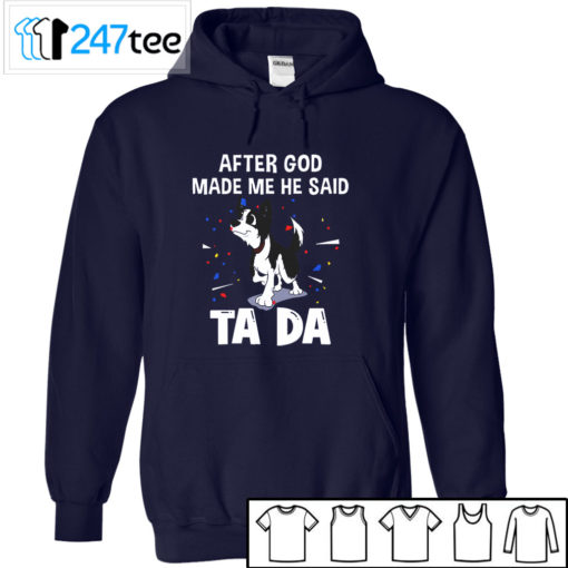 Border collie after God made me he said ta da Shirt, Hoodie