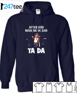 Chicago Cubs Baseball After god made me he said tada Shirt, Hoodie