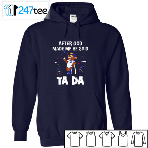 Chicago Cubs Baseball After god made me he said tada Shirt, Hoodie