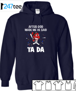 Cleveland Indians Baseball After god made me he said tada Shirt, Hoodie