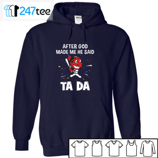 Cleveland Indians Baseball After god made me he said tada Shirt, Hoodie