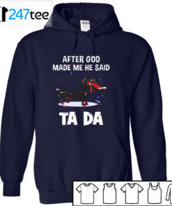 Dachshund after God made me he said ta da Shirt, Hoodie