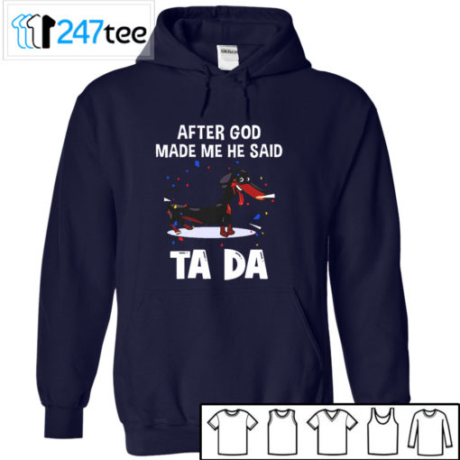 Dachshund after God made me he said ta da Shirt, Hoodie