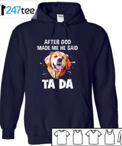 Golden Labrador Retriever after God made me he said ta da Shirt, Hoodie