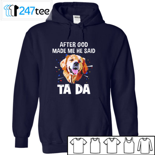 Golden Labrador Retriever after God made me he said ta da Shirt, Hoodie