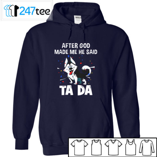 Husky After god made me he said tada t-shirt