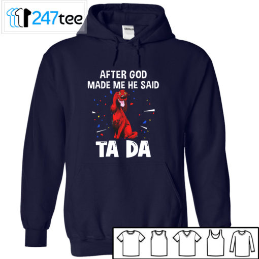 Irish Setter after God made me he said ta da Shirt, Hoodie