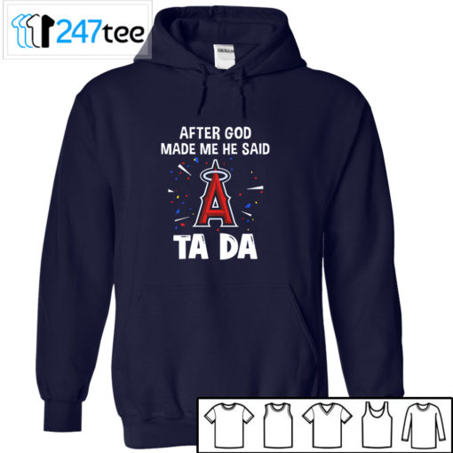 Los Angeles Angels Baseball After god made me he said tada Shirt, Hoodie