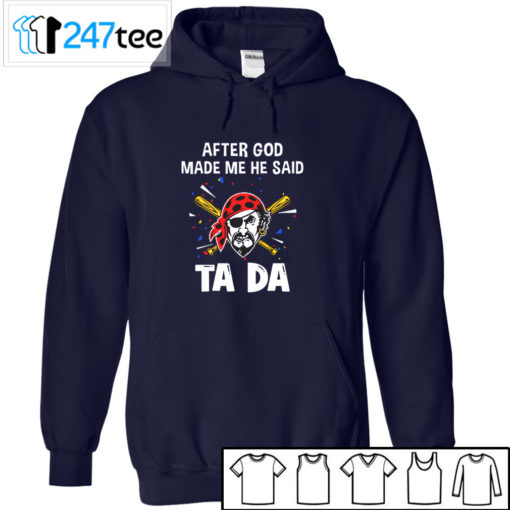 Pittsburgh Pirates Baseball After god made me he said tada Shirt, Hoodie