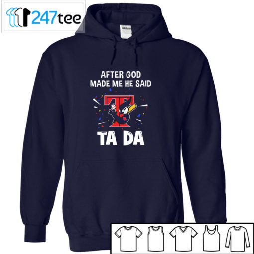 Toronto Blue Jays Baseball After god made me he said tada Shirt, Hoodie