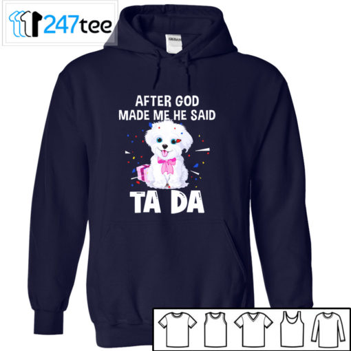 maltese after God made me he said ta da Shirt, Hoodie