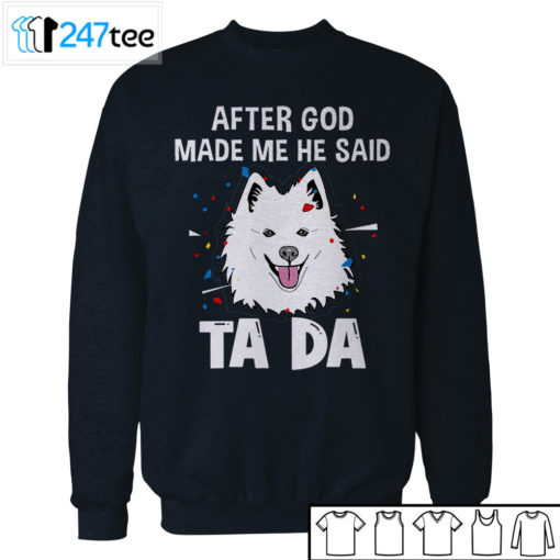 American Eskimo Dog after God made me he said ta da Shirt, Hoodie