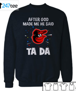 Baltimore Orioles Baseball After god made me he said tada Shirt, Hoodie